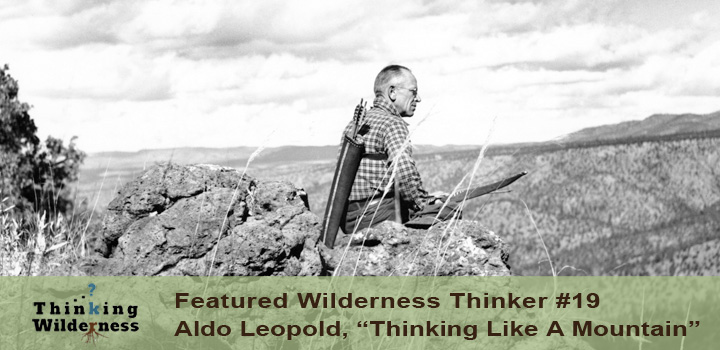 ... Featured Thinker: Aldo Leopold (In Memoriam) | Thinking Wilderness